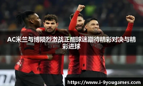 AC米兰与博陨烈激战正酣球迷期待精彩对决与精彩进球