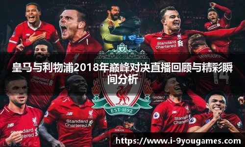 皇马与利物浦2018年巅峰对决直播回顾与精彩瞬间分析