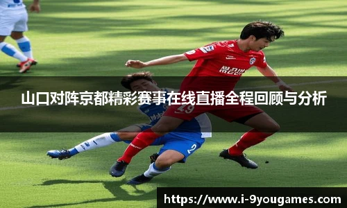 山口对阵京都精彩赛事在线直播全程回顾与分析